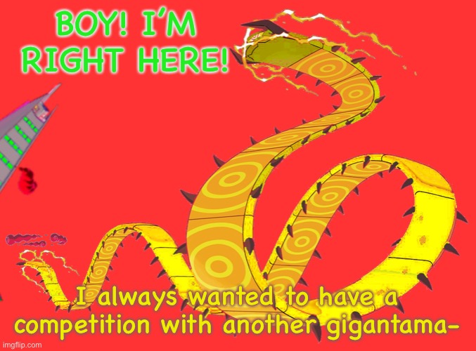 BOY! I’M RIGHT HERE! I always wanted to have a competition with another gigantama- | made w/ Imgflip meme maker