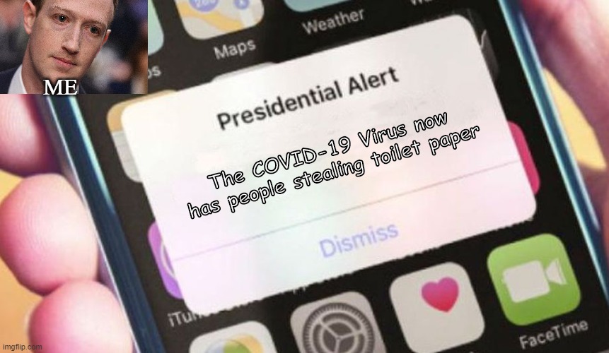 Well Shit... | ME; The COVID-19 Virus now has people stealing toilet paper | image tagged in memes,presidential alert,covid-19 | made w/ Imgflip meme maker