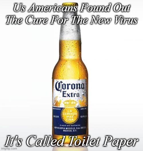 Corona Cure | Us Americans Found Out The Cure For The New Virus; It's Called Toilet Paper | image tagged in memes,corona,covid-19,toilet paper | made w/ Imgflip meme maker