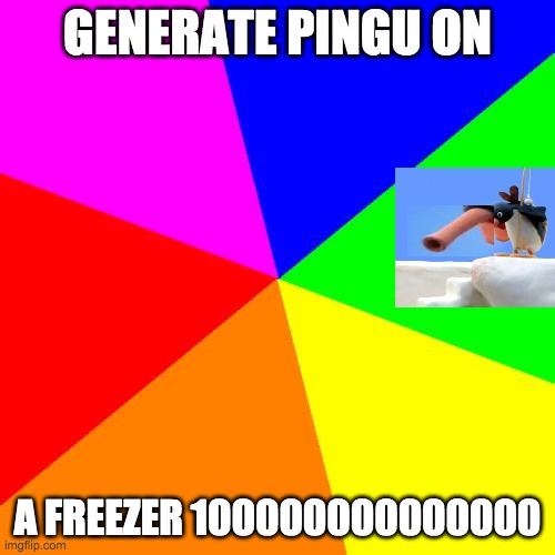 Blank Colored Background | GENERATE PINGU ON; A FREEZER 100000000000000 | image tagged in memes,blank colored background | made w/ Imgflip meme maker