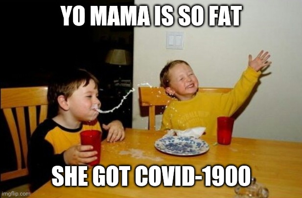 Yo Mamas So Fat Meme | YO MAMA IS SO FAT; SHE GOT COVID-1900 | image tagged in memes,yo mamas so fat,funny,coronavirus,hilarious | made w/ Imgflip meme maker