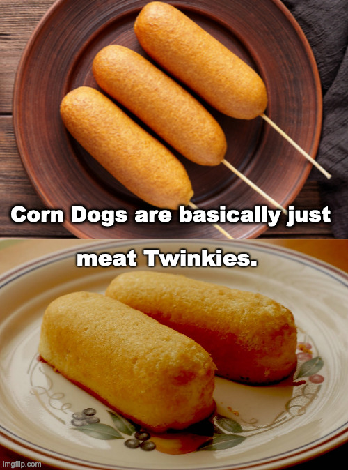 March 17 is National Corn Dog Day |  Corn Dogs are basically just; meat Twinkies. | image tagged in corn dogs,twinkie,celebration | made w/ Imgflip meme maker