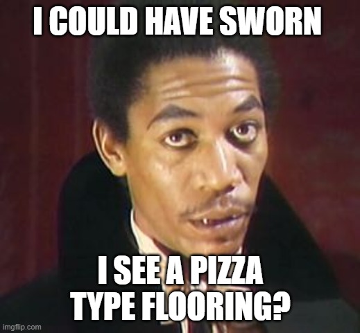 I COULD HAVE SWORN I SEE A PIZZA TYPE FLOORING? | made w/ Imgflip meme maker