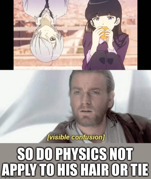  SO DO PHYSICS NOT APPLY TO HIS HAIR OR TIE | image tagged in visible confusion | made w/ Imgflip meme maker