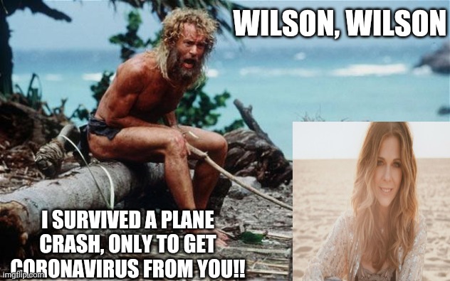 Wilson - Tom Hanks | WILSON, WILSON; I SURVIVED A PLANE CRASH, ONLY TO GET CORONAVIRUS FROM YOU!! | image tagged in wilson - tom hanks | made w/ Imgflip meme maker