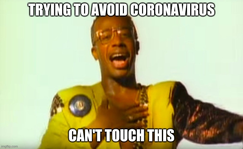 MC Hammer trying to avoid coronavirus: can't touch this | TRYING TO AVOID CORONAVIRUS; CAN'T TOUCH THIS | image tagged in coronavirus,covid-19,mc hammer | made w/ Imgflip meme maker