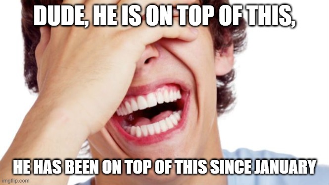 DUDE, HE IS ON TOP OF THIS, HE HAS BEEN ON TOP OF THIS SINCE JANUARY | made w/ Imgflip meme maker