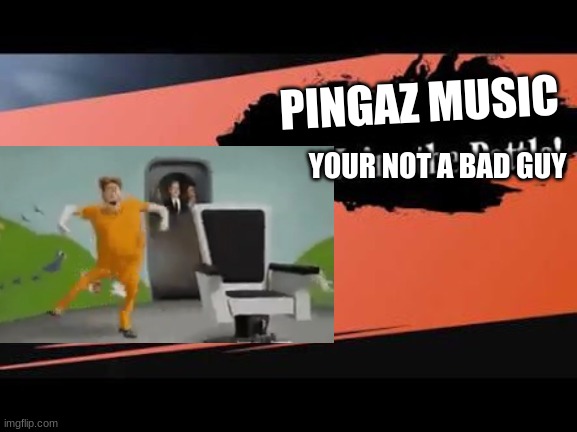 Just made this weird smash img | PINGAZ MUSIC; YOUR NOT A BAD GUY | image tagged in super smash bros,megamind | made w/ Imgflip meme maker