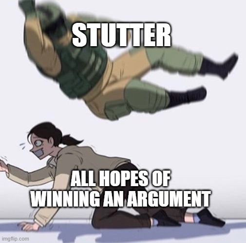 Fuse the hostage | STUTTER; ALL HOPES OF WINNING AN ARGUMENT | image tagged in fuse the hostage | made w/ Imgflip meme maker