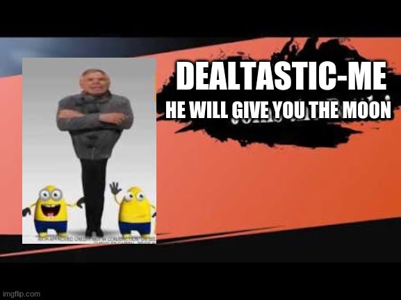 Fake Gru for smash | DEALTASTIC-ME; HE WILL GIVE YOU THE MOON | image tagged in super smash bros,despicable me,minions,gru | made w/ Imgflip meme maker