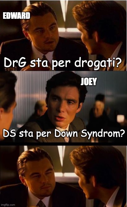 Inception Meme | EDWARD; DrG sta per drogati? JOEY; DS sta per Down Syndrom? | image tagged in memes,inception | made w/ Imgflip meme maker