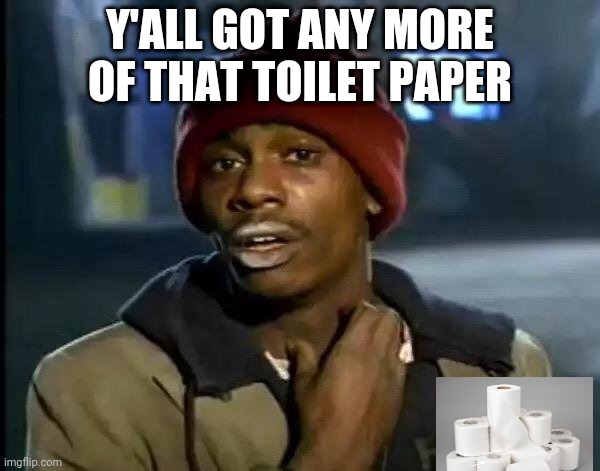 Y'all Got Any More Of That | Y'ALL GOT ANY MORE OF THAT TOILET PAPER | image tagged in memes,y'all got any more of that | made w/ Imgflip meme maker