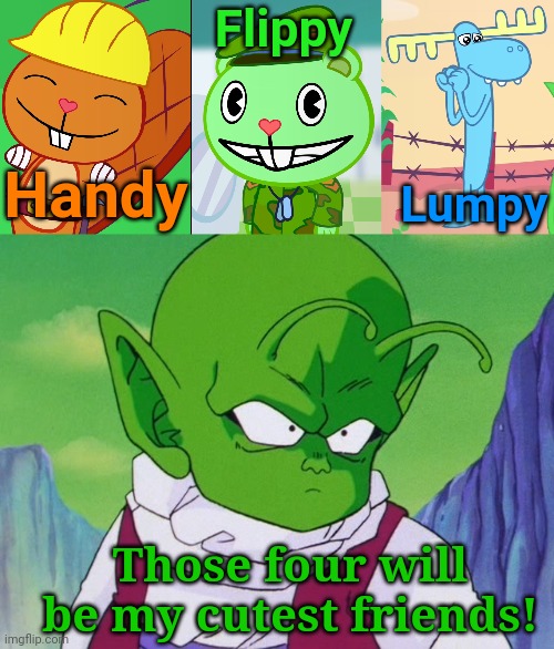 Dende's friends (HTF Crossover) |  Flippy; Handy; Lumpy; Those four will be my cutest friends! | image tagged in quoter dende dbz,flippy smiles htf,happy handy htf,happy tree friends,dragon ball z,crossover | made w/ Imgflip meme maker