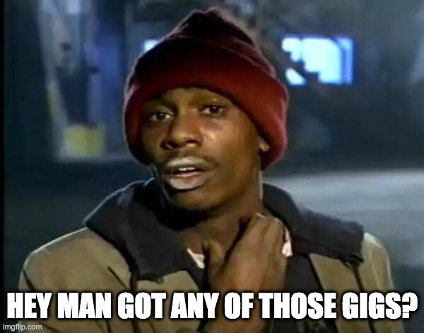 Y'all Got Any More Of That | HEY MAN GOT ANY OF THOSE GIGS? | image tagged in memes,y'all got any more of that | made w/ Imgflip meme maker