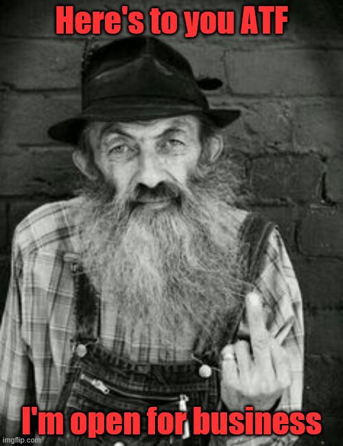 Popcorn Sutton | Here's to you ATF; I'm open for business | image tagged in popcorn sutton | made w/ Imgflip meme maker