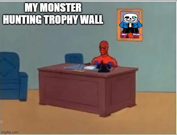 Spiderman Computer Desk Meme | MY MONSTER HUNTING TROPHY WALL | image tagged in memes,spiderman computer desk,spiderman | made w/ Imgflip meme maker