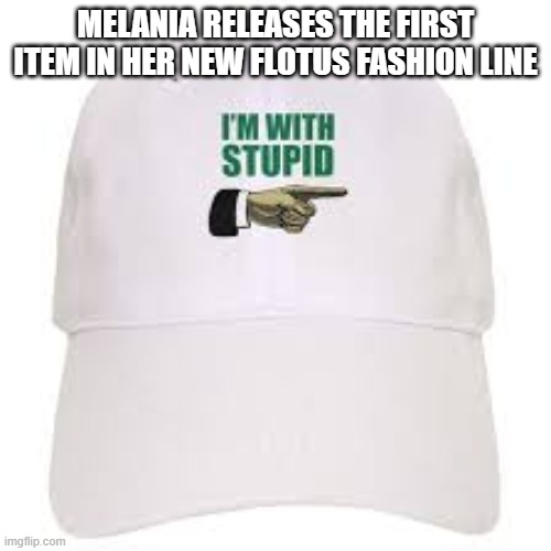 MELANIA RELEASES THE FIRST ITEM IN HER NEW FLOTUS FASHION LINE | image tagged in trump,melania trump | made w/ Imgflip meme maker