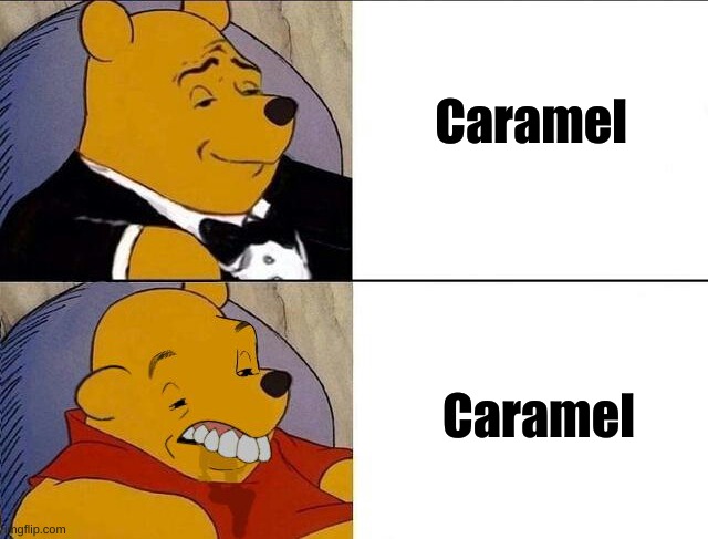 Caramel Winnie the Pooh | Caramel; Caramel | image tagged in tuxedo winnie the pooh grossed reverse,tuxedo winnie the pooh,caramel,bad pronunciation | made w/ Imgflip meme maker