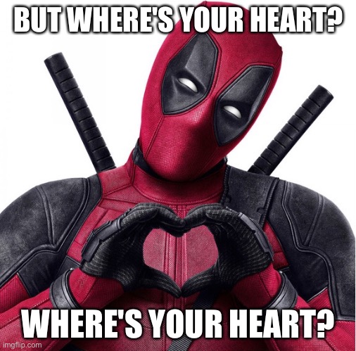 Deadpool heart | BUT WHERE'S YOUR HEART? WHERE'S YOUR HEART? | image tagged in deadpool heart | made w/ Imgflip meme maker