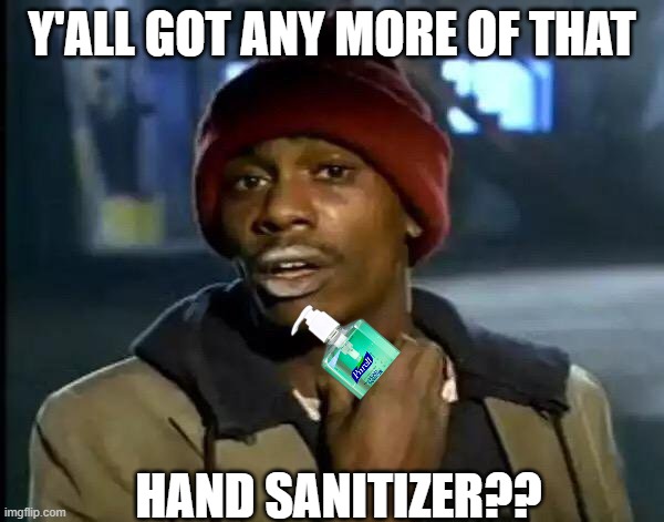 Y'all Got Any More Of That Meme | Y'ALL GOT ANY MORE OF THAT; HAND SANITIZER?? | image tagged in memes,y'all got any more of that | made w/ Imgflip meme maker