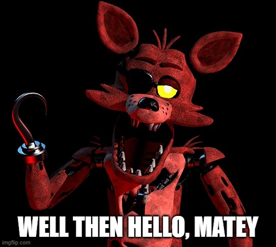 Foxy Transparent | WELL THEN HELLO, MATEY | image tagged in foxy transparent | made w/ Imgflip meme maker