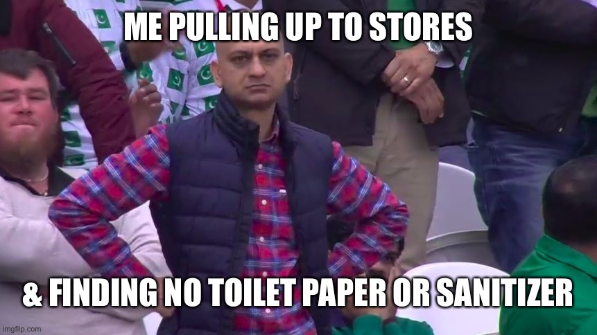 Disappointed Muhammad Sarim Akhtar | ME PULLING UP TO STORES; & FINDING NO TOILET PAPER OR SANITIZER | image tagged in disappointed muhammad sarim akhtar | made w/ Imgflip meme maker