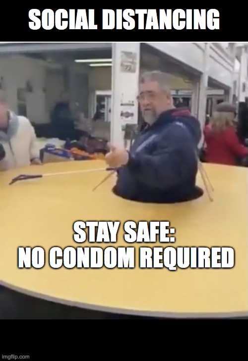 Social Distance Man | SOCIAL DISTANCING; STAY SAFE:  NO CONDOM REQUIRED | image tagged in social distance man | made w/ Imgflip meme maker