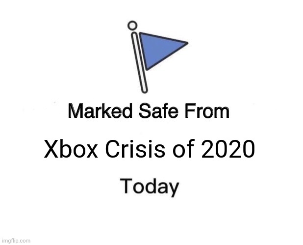 Marked Safe From Meme | Xbox Crisis of 2020 | image tagged in memes,marked safe from | made w/ Imgflip meme maker