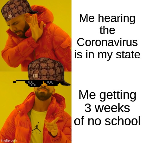 Drake Hotline Bling Meme | Me hearing the Coronavirus is in my state; Me getting 3 weeks of no school | image tagged in memes,drake hotline bling | made w/ Imgflip meme maker