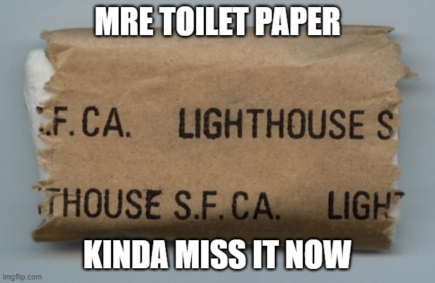 MRE TOILET PAPER; KINDA MISS IT NOW | made w/ Imgflip meme maker