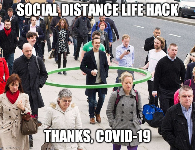SOCIAL DISTANCE LIFE HACK; THANKS, COVID-19 | image tagged in covid-19 | made w/ Imgflip meme maker