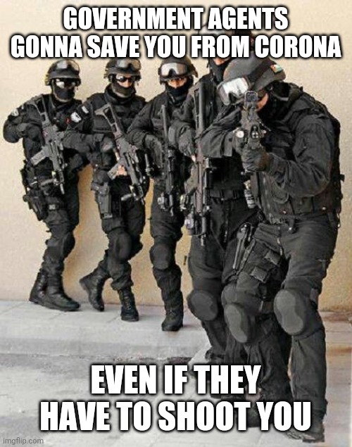 GOVERNMENT AGENTS GONNA SAVE YOU FROM CORONA; EVEN IF THEY HAVE TO SHOOT YOU | image tagged in coronavirus,government,corona | made w/ Imgflip meme maker