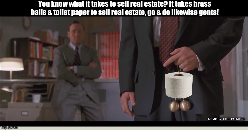 Glengary Glen Ross 2020: Don't ask for toilet paper.Toilet paper is for closers only. | You know what it takes to sell real estate? It takes brass balls & toilet paper to sell real estate, go & do likewise gents! MEME BY: PAUL PALMIERI | image tagged in coronavirus,glengarry glen ross,alec baldwin,funny memes,hilarious memes,no more toilet paper | made w/ Imgflip meme maker