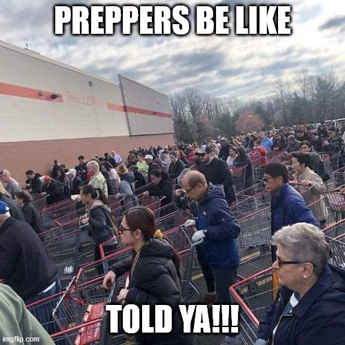 Preppers told ya | PREPPERS BE LIKE; TOLD YA!!! | image tagged in line,food | made w/ Imgflip meme maker