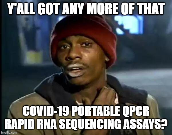 Y'all Got Any More Of That | Y'ALL GOT ANY MORE OF THAT; COVID-19 PORTABLE QPCR RAPID RNA SEQUENCING ASSAYS? | image tagged in memes,y'all got any more of that | made w/ Imgflip meme maker