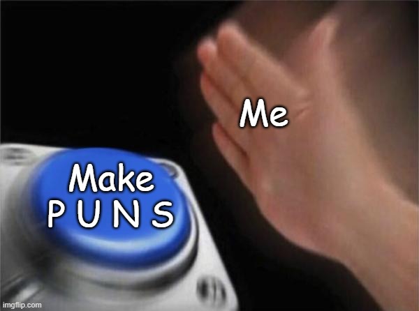 Blank Nut Button | Me; Make P U N S | image tagged in memes,blank nut button | made w/ Imgflip meme maker