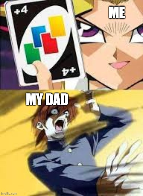 UNO YUGI | ME; MY DAD | image tagged in uno yugi | made w/ Imgflip meme maker