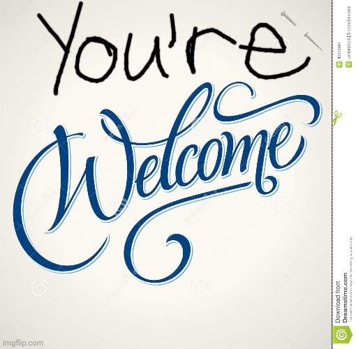 Welcome | image tagged in welcome | made w/ Imgflip meme maker