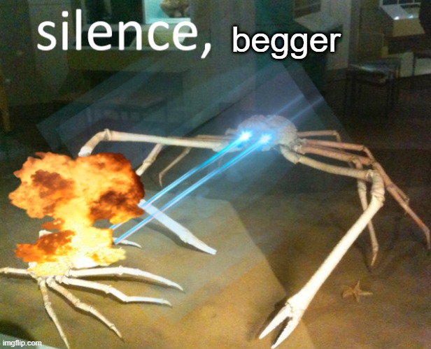 Silence Crab | begger | image tagged in silence crab | made w/ Imgflip meme maker