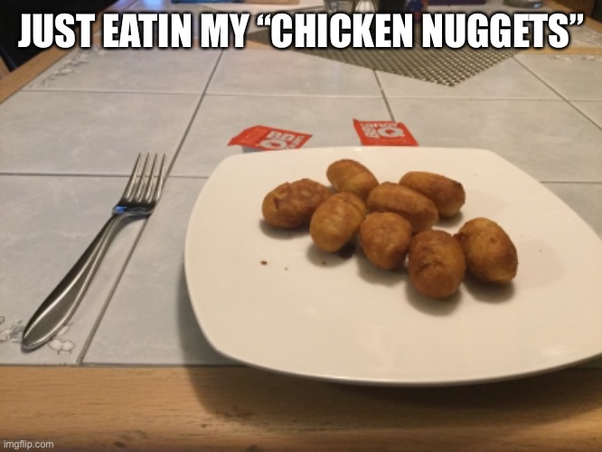 Chicken nuggets | JUST EATIN MY “CHICKEN NUGGETS” | image tagged in yeet | made w/ Imgflip meme maker