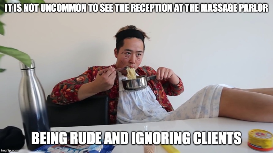 Massage Parlor Reception | IT IS NOT UNCOMMON TO SEE THE RECEPTION AT THE MASSAGE PARLOR; BEING RUDE AND IGNORING CLIENTS | image tagged in massage,memes,mychonny,youtube | made w/ Imgflip meme maker