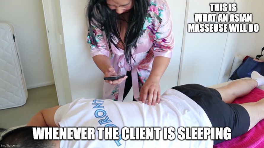 Using Smartphone While Massaging | THIS IS WHAT AN ASIAN MASSEUSE WILL DO; WHENEVER THE CLIENT IS SLEEPING | image tagged in memes,youtube,mychonny,massage | made w/ Imgflip meme maker