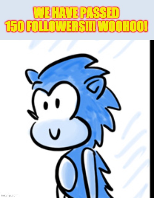 Thanks everyone! | WE HAVE PASSED 150 FOLLOWERS!!! WOOHOO! | image tagged in happy sonic | made w/ Imgflip meme maker