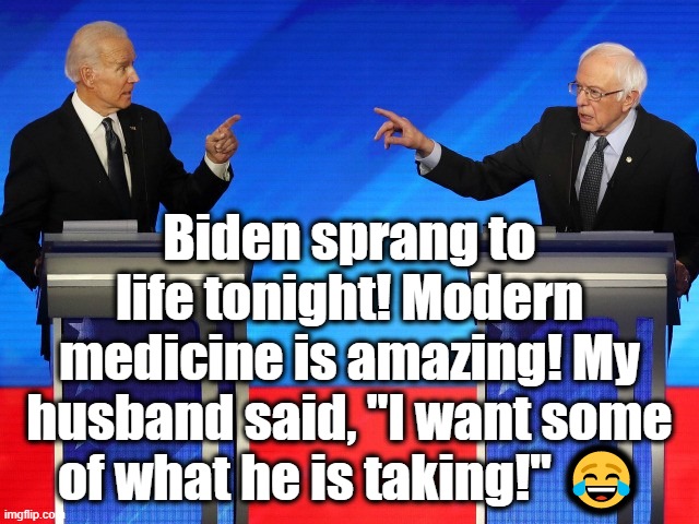 Biden sprang to life tonight! Modern medicine is amazing! My husband said, "I want some of what he is taking!" ? | made w/ Imgflip meme maker