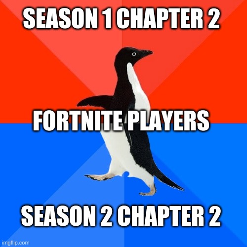 Socially Awesome Awkward Penguin | SEASON 1 CHAPTER 2; FORTNITE PLAYERS; SEASON 2 CHAPTER 2 | image tagged in memes,socially awesome awkward penguin | made w/ Imgflip meme maker