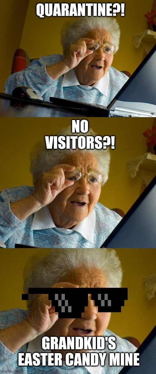 QUARANTINE?! NO VISITORS?! GRANDKID'S EASTER CANDY MINE | image tagged in memes,grandma finds the internet,quarantine,coronavirus | made w/ Imgflip meme maker