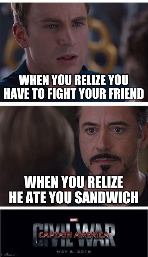 Marvel Civil War 1 Meme | WHEN YOU RELIZE YOU HAVE TO FIGHT YOUR FRIEND; WHEN YOU RELIZE HE ATE YOU SANDWICH | image tagged in memes,marvel civil war 1 | made w/ Imgflip meme maker