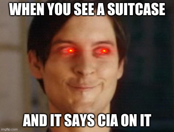 Spiderman Peter Parker Meme | WHEN YOU SEE A SUITCASE; AND IT SAYS CIA ON IT | image tagged in memes,spiderman peter parker | made w/ Imgflip meme maker