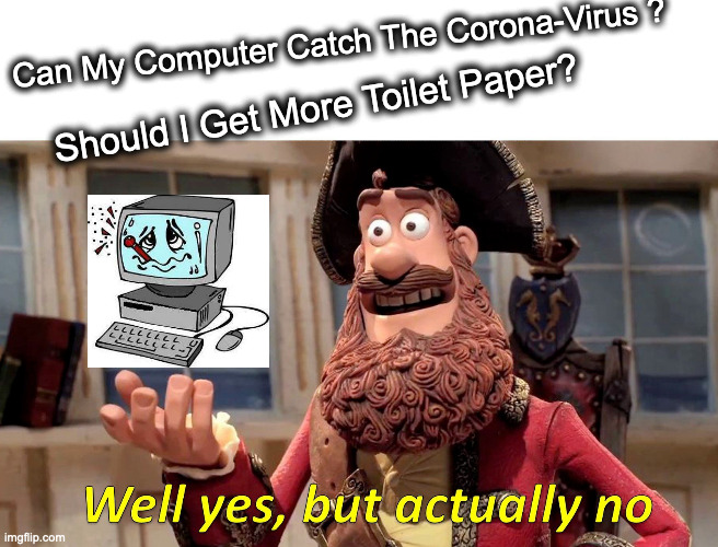 Corona-Virus | Can My Computer Catch The Corona-Virus ? Should I Get More Toilet Paper? | image tagged in memes,well yes but actually no,coronavirus,funny memes,lol so funny | made w/ Imgflip meme maker