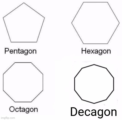 Pentagon Hexagon Octagon | Decagon | image tagged in memes,pentagon hexagon octagon | made w/ Imgflip meme maker